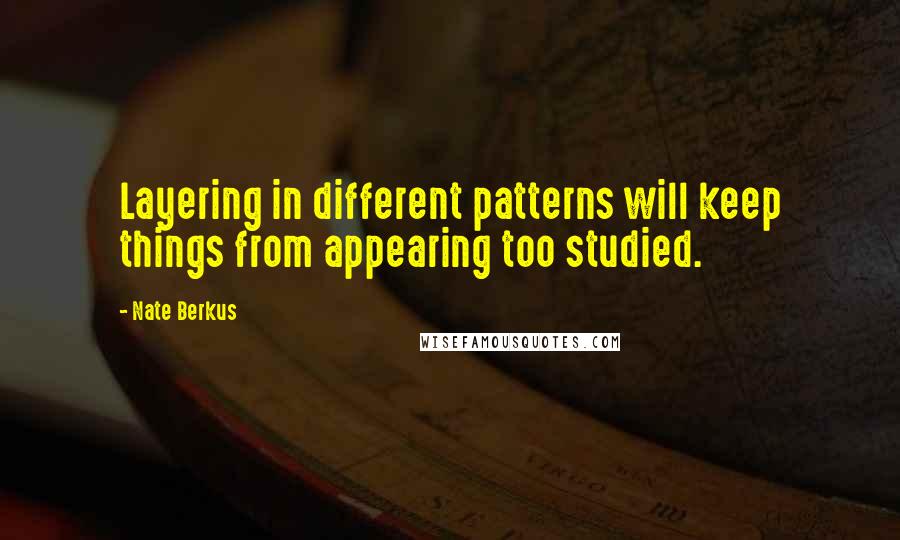 Nate Berkus Quotes: Layering in different patterns will keep things from appearing too studied.