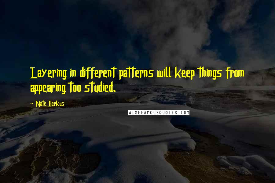 Nate Berkus Quotes: Layering in different patterns will keep things from appearing too studied.