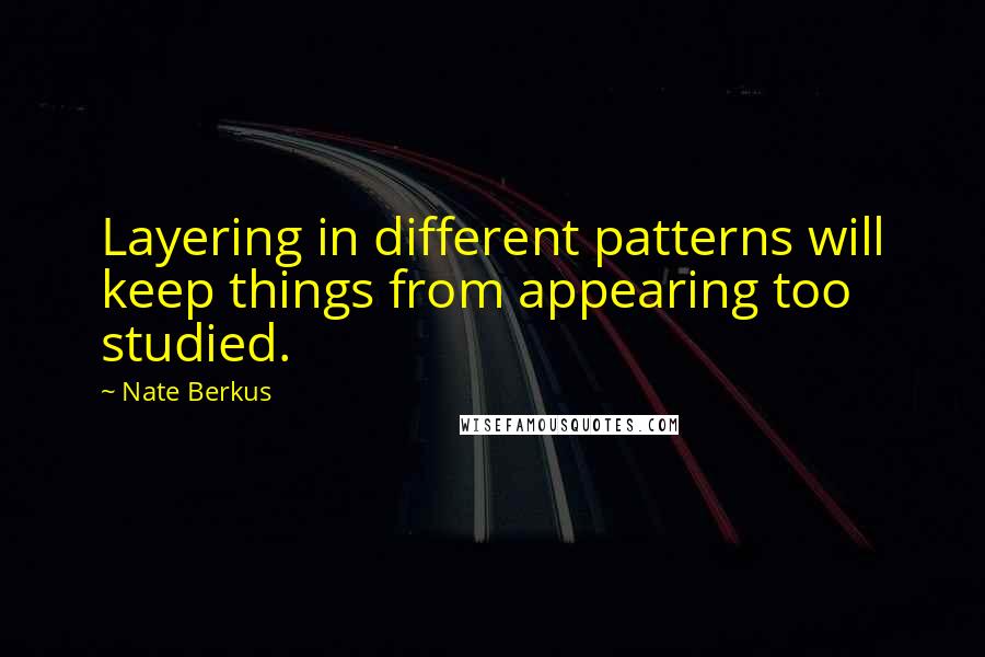 Nate Berkus Quotes: Layering in different patterns will keep things from appearing too studied.