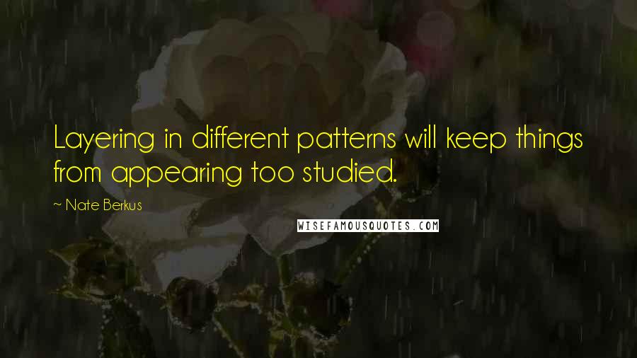 Nate Berkus Quotes: Layering in different patterns will keep things from appearing too studied.