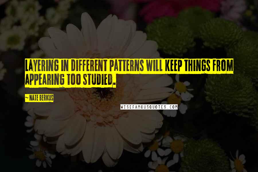 Nate Berkus Quotes: Layering in different patterns will keep things from appearing too studied.