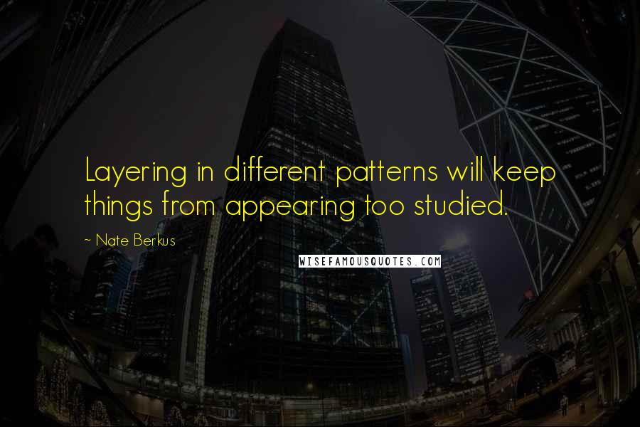 Nate Berkus Quotes: Layering in different patterns will keep things from appearing too studied.