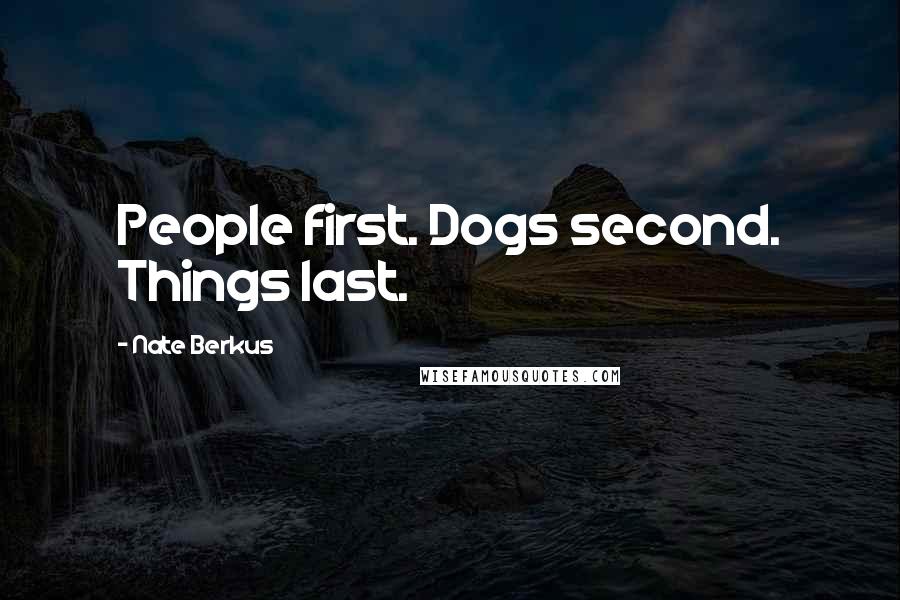 Nate Berkus Quotes: People first. Dogs second. Things last.