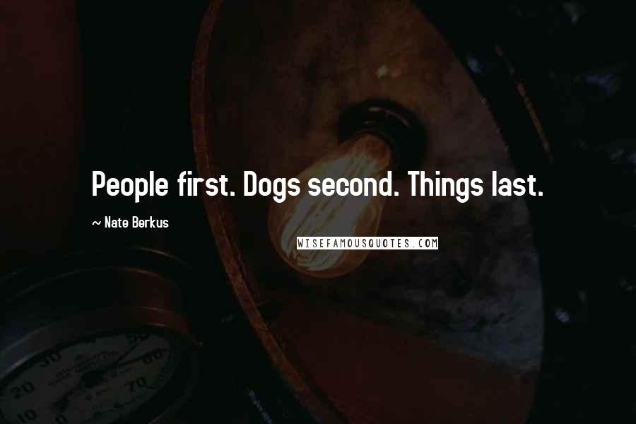 Nate Berkus Quotes: People first. Dogs second. Things last.