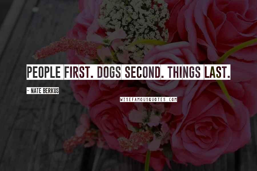 Nate Berkus Quotes: People first. Dogs second. Things last.