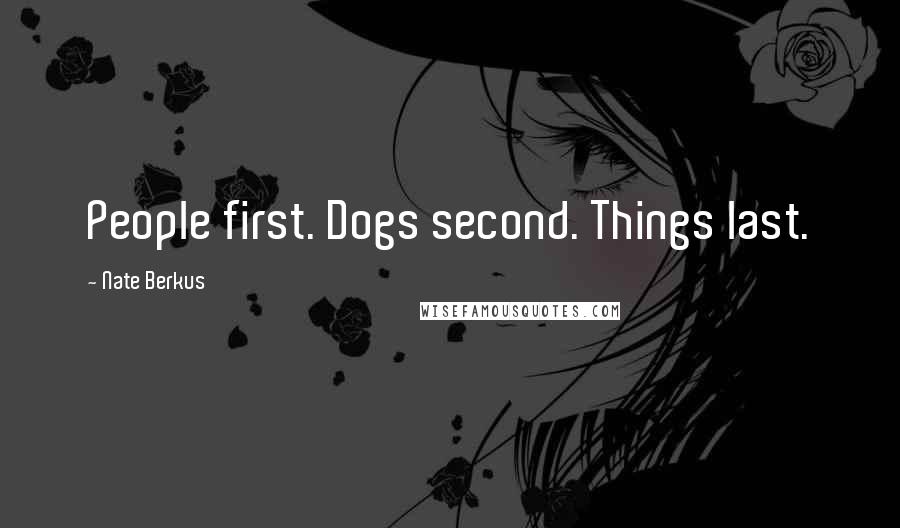 Nate Berkus Quotes: People first. Dogs second. Things last.