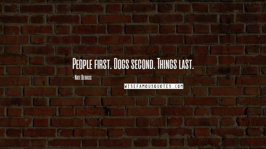 Nate Berkus Quotes: People first. Dogs second. Things last.