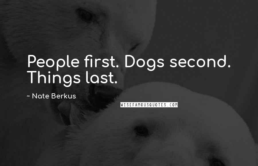 Nate Berkus Quotes: People first. Dogs second. Things last.