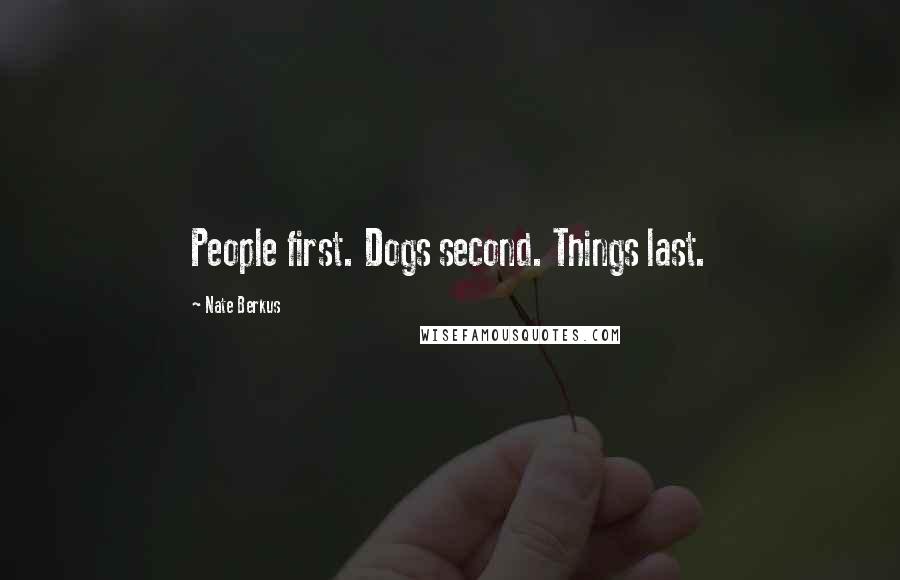 Nate Berkus Quotes: People first. Dogs second. Things last.