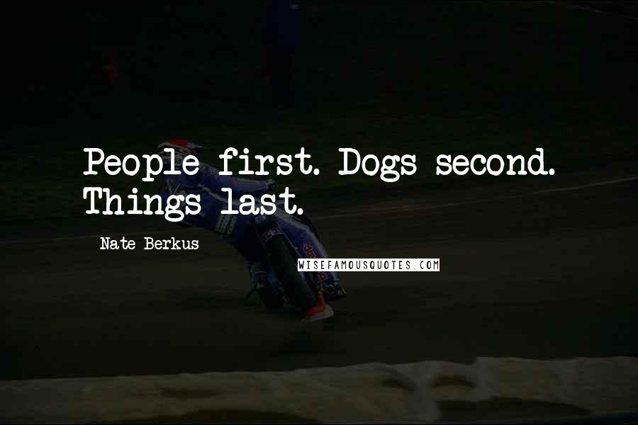 Nate Berkus Quotes: People first. Dogs second. Things last.