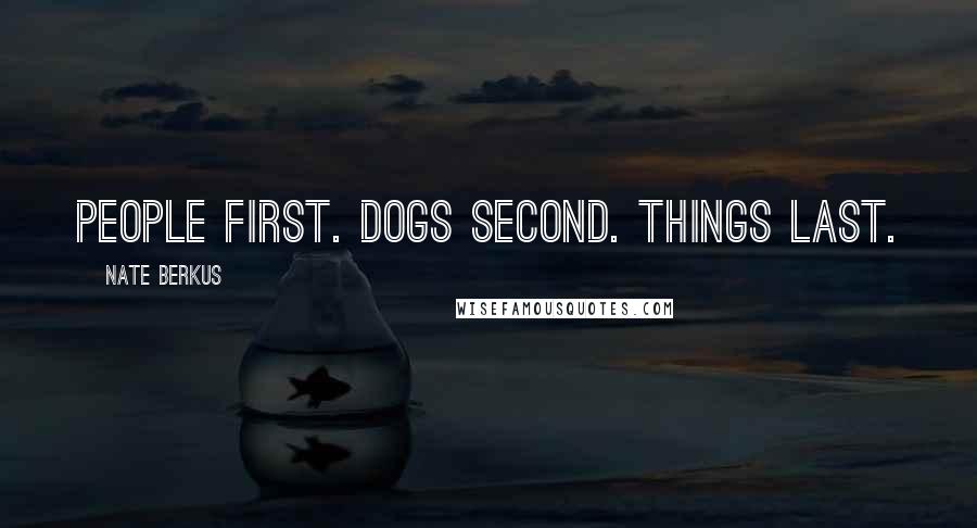 Nate Berkus Quotes: People first. Dogs second. Things last.