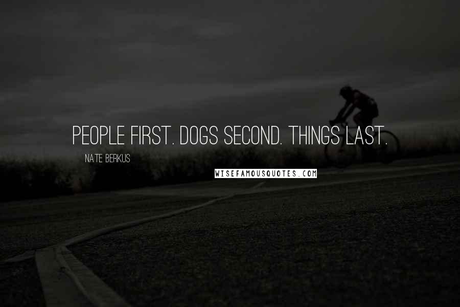 Nate Berkus Quotes: People first. Dogs second. Things last.