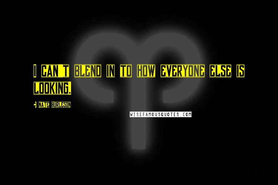 Nate Burleson Quotes: I can't blend in to how everyone else is looking.