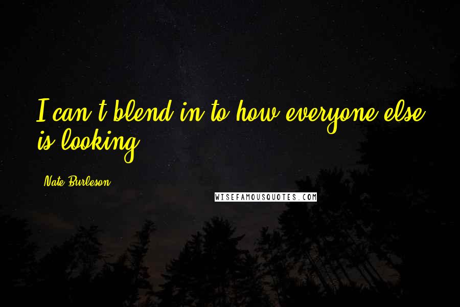 Nate Burleson Quotes: I can't blend in to how everyone else is looking.
