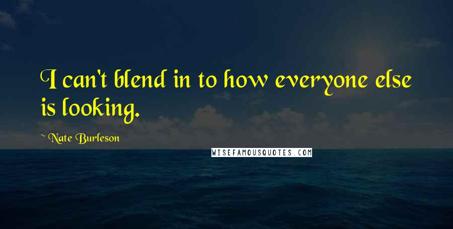 Nate Burleson Quotes: I can't blend in to how everyone else is looking.