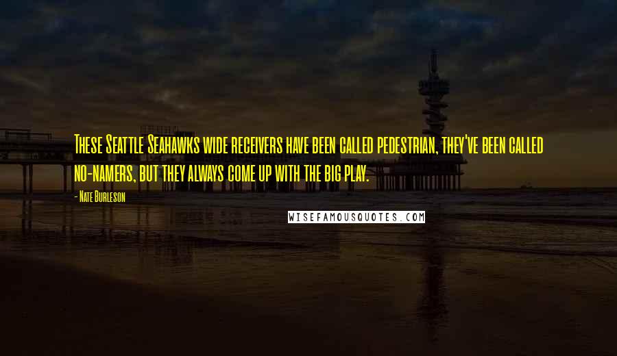 Nate Burleson Quotes: These Seattle Seahawks wide receivers have been called pedestrian, they've been called no-namers, but they always come up with the big play.