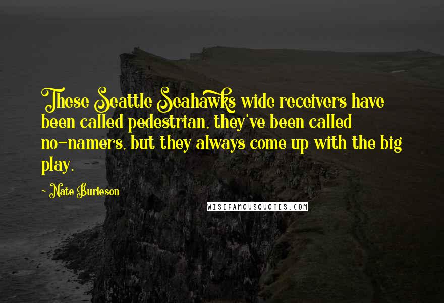 Nate Burleson Quotes: These Seattle Seahawks wide receivers have been called pedestrian, they've been called no-namers, but they always come up with the big play.