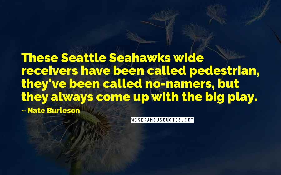 Nate Burleson Quotes: These Seattle Seahawks wide receivers have been called pedestrian, they've been called no-namers, but they always come up with the big play.