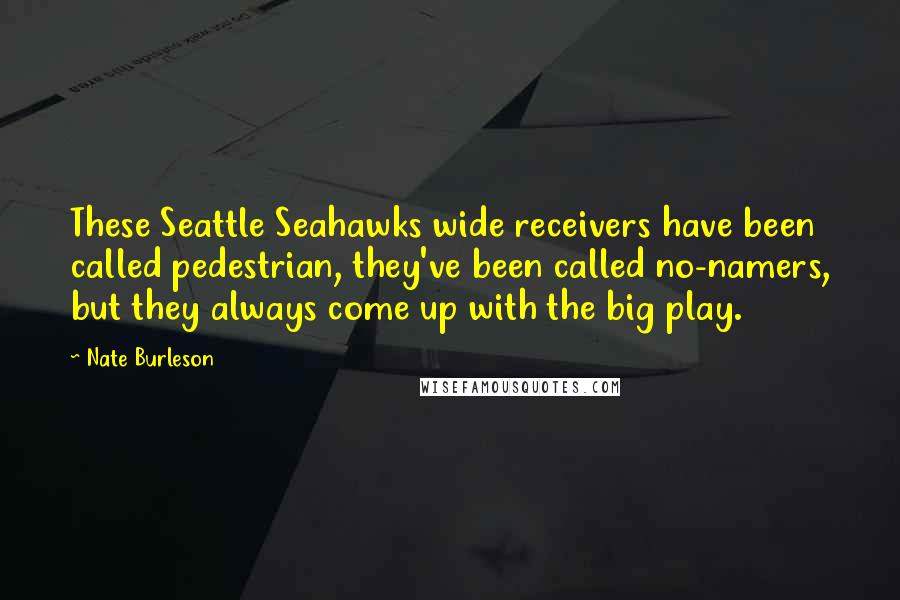 Nate Burleson Quotes: These Seattle Seahawks wide receivers have been called pedestrian, they've been called no-namers, but they always come up with the big play.