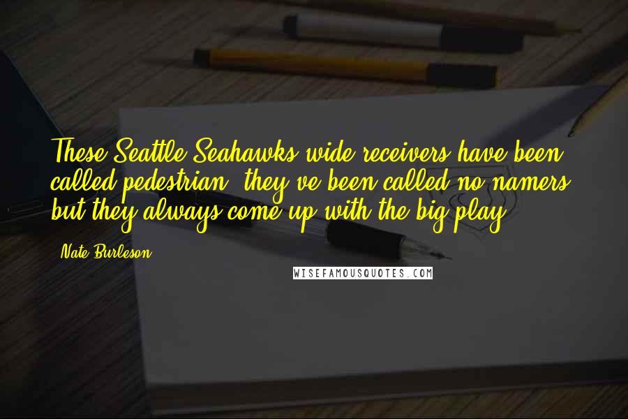 Nate Burleson Quotes: These Seattle Seahawks wide receivers have been called pedestrian, they've been called no-namers, but they always come up with the big play.