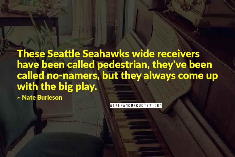 Nate Burleson Quotes: These Seattle Seahawks wide receivers have been called pedestrian, they've been called no-namers, but they always come up with the big play.