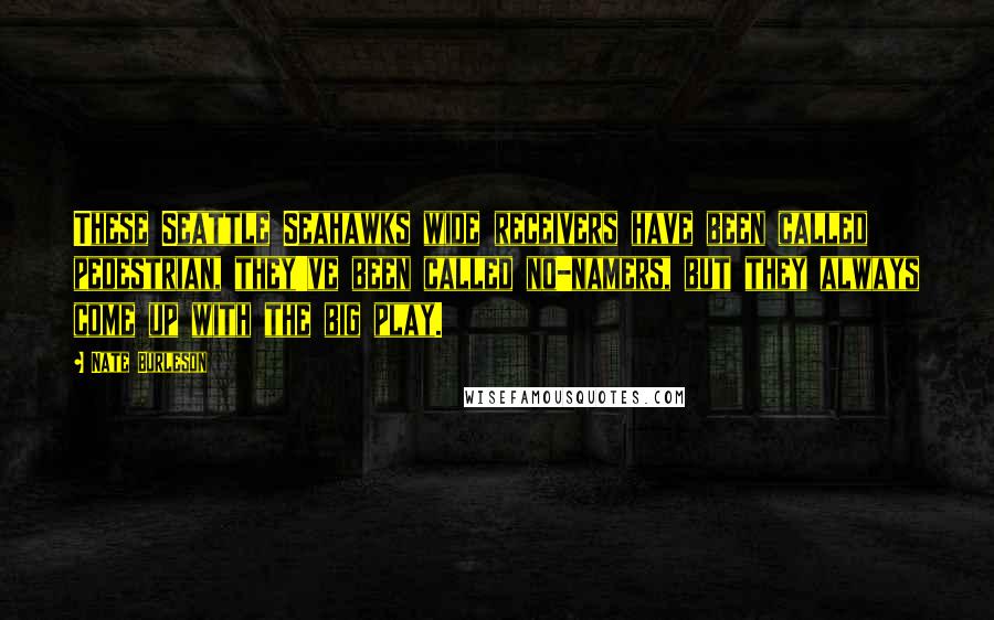 Nate Burleson Quotes: These Seattle Seahawks wide receivers have been called pedestrian, they've been called no-namers, but they always come up with the big play.