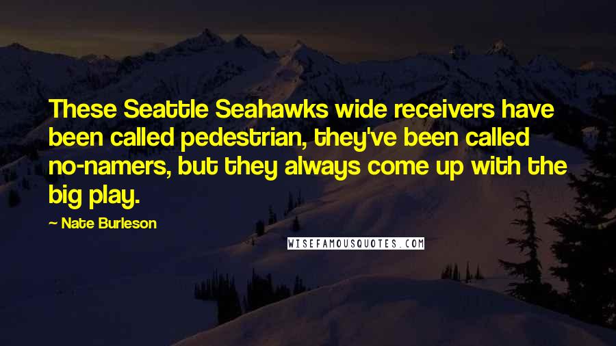 Nate Burleson Quotes: These Seattle Seahawks wide receivers have been called pedestrian, they've been called no-namers, but they always come up with the big play.