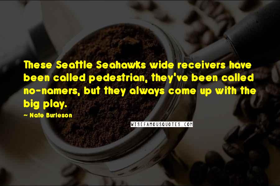 Nate Burleson Quotes: These Seattle Seahawks wide receivers have been called pedestrian, they've been called no-namers, but they always come up with the big play.