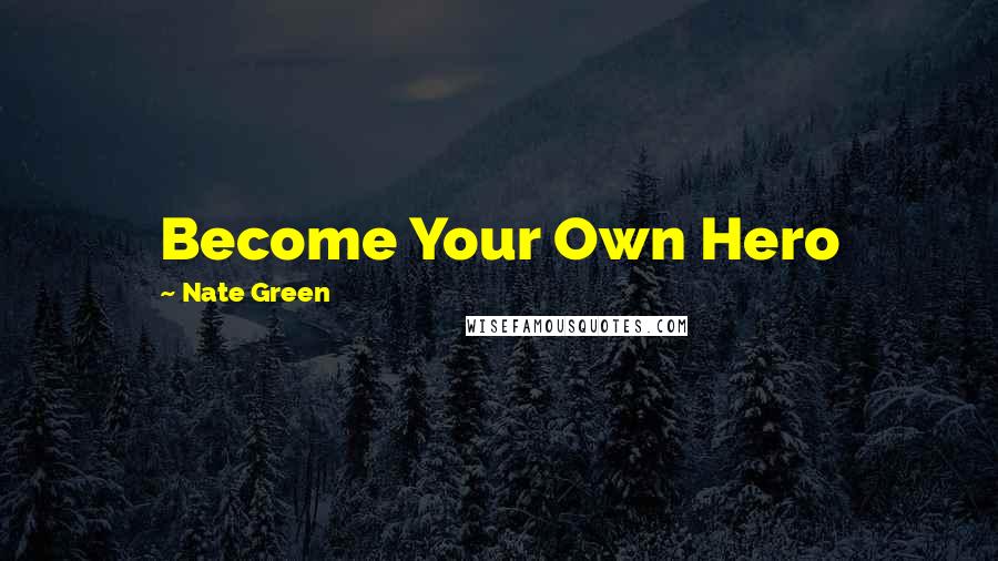 Nate Green Quotes: Become Your Own Hero