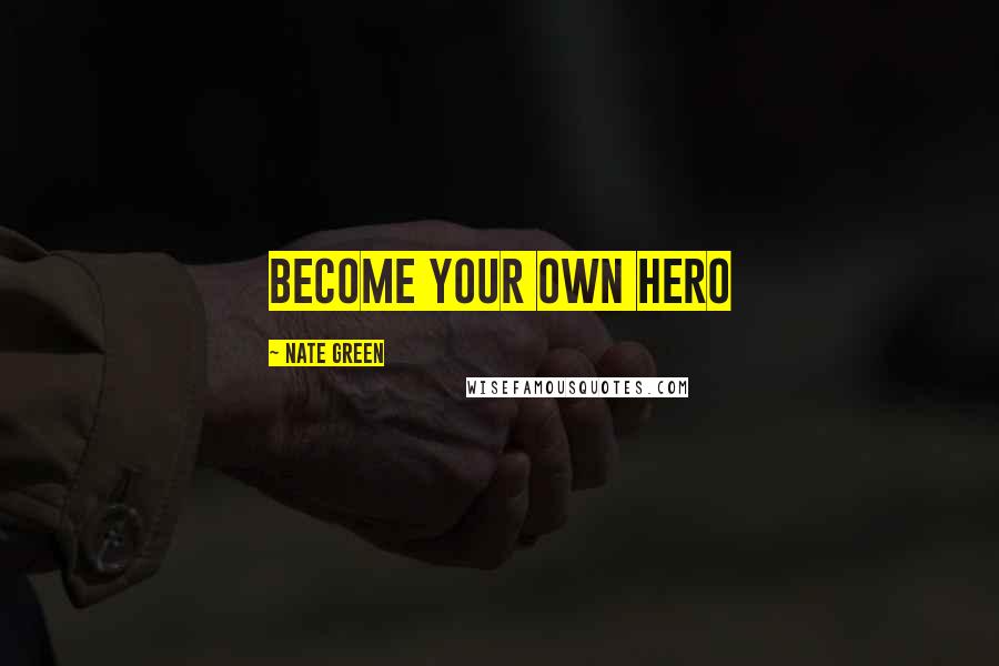 Nate Green Quotes: Become Your Own Hero