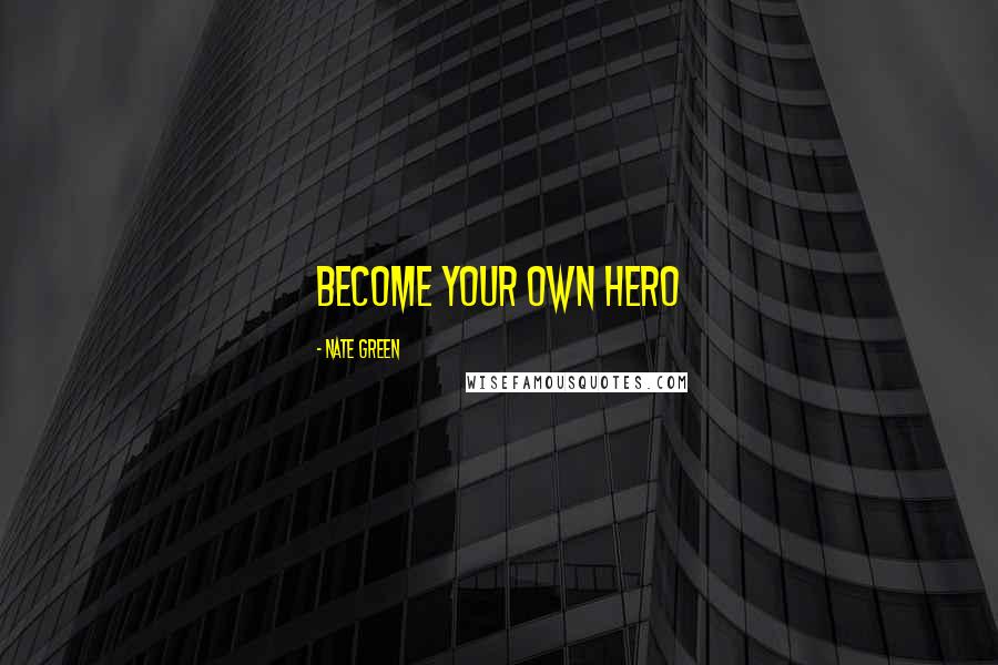 Nate Green Quotes: Become Your Own Hero