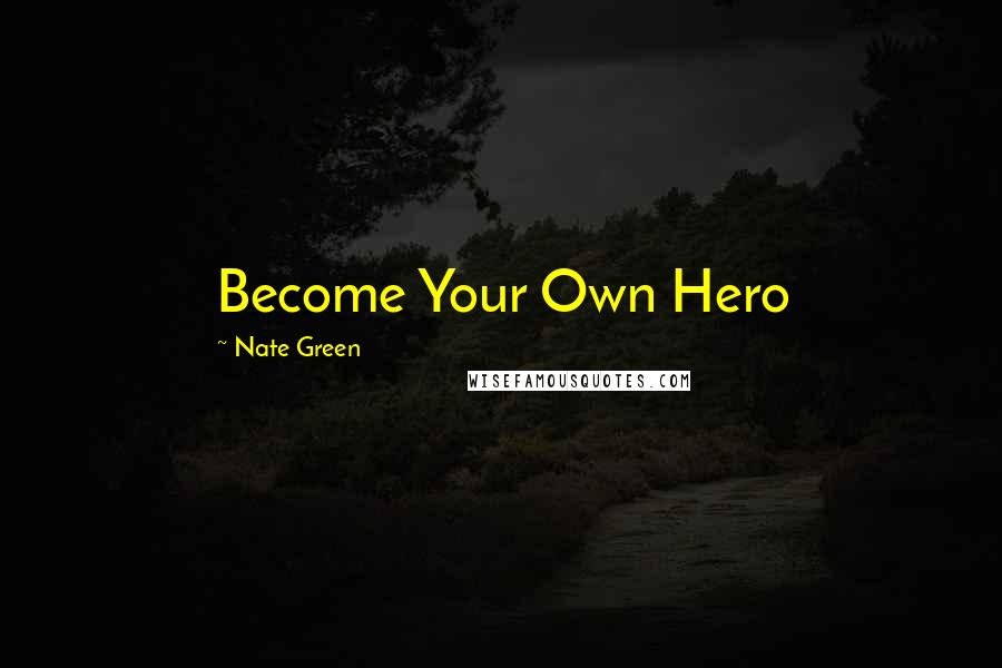 Nate Green Quotes: Become Your Own Hero