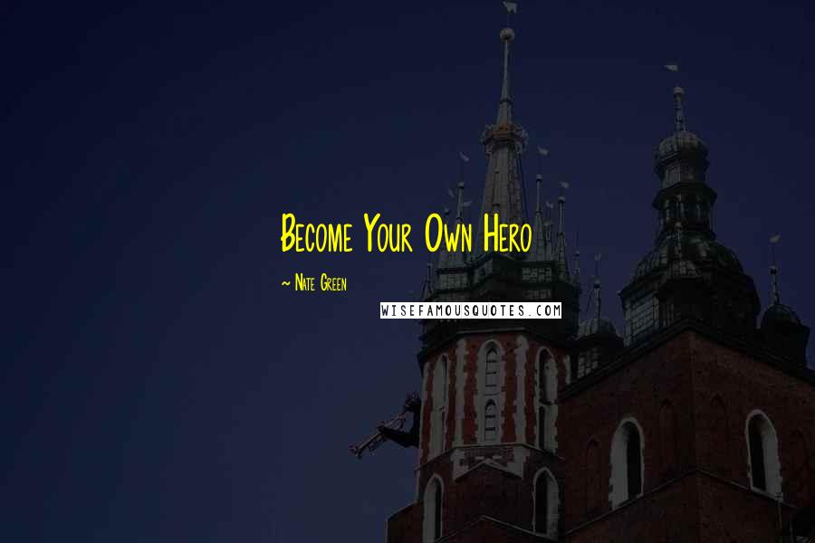 Nate Green Quotes: Become Your Own Hero