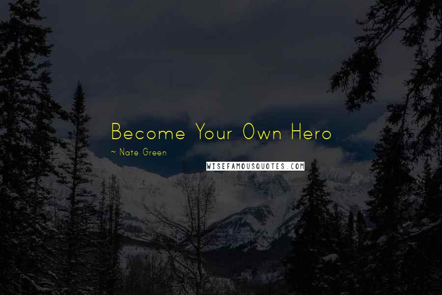 Nate Green Quotes: Become Your Own Hero