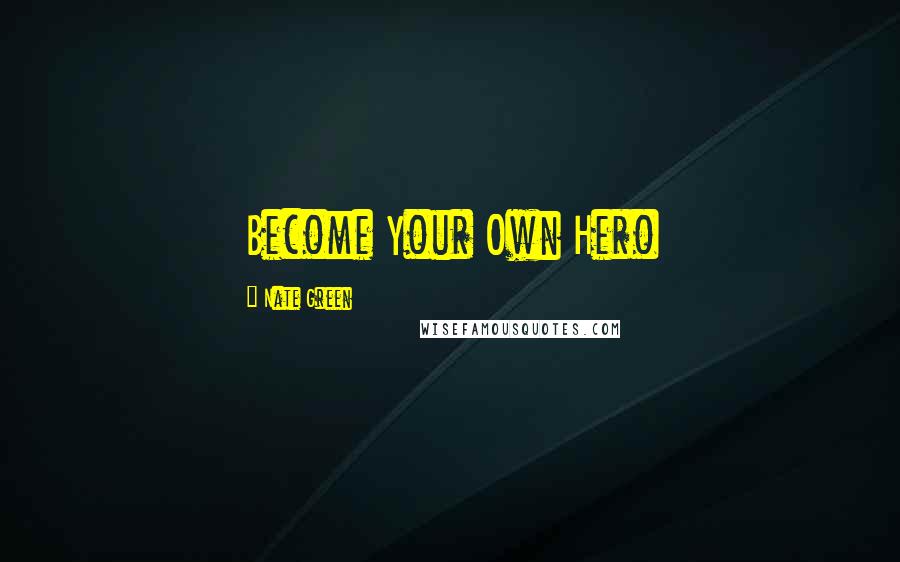 Nate Green Quotes: Become Your Own Hero