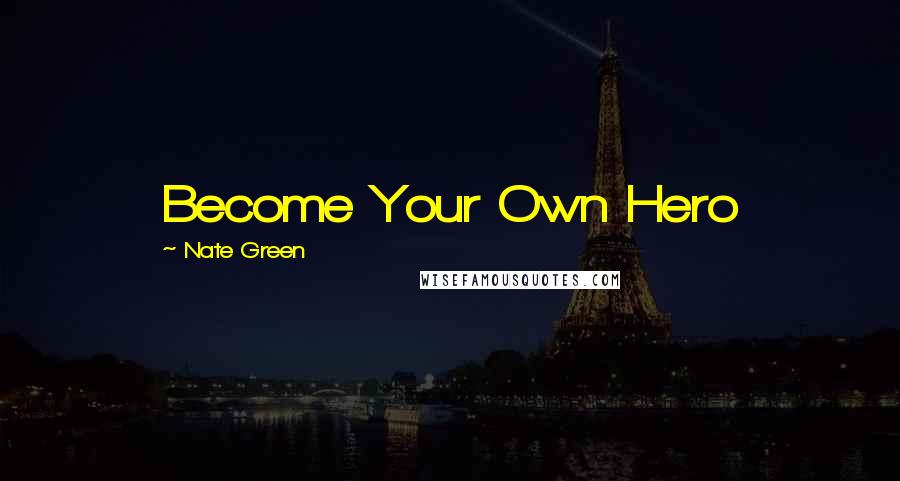 Nate Green Quotes: Become Your Own Hero