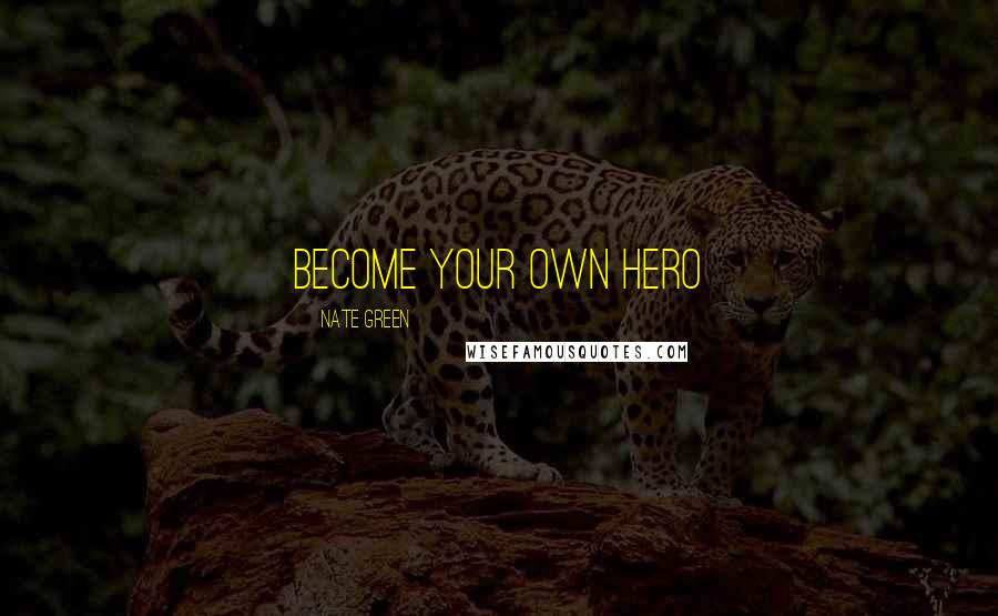 Nate Green Quotes: Become Your Own Hero