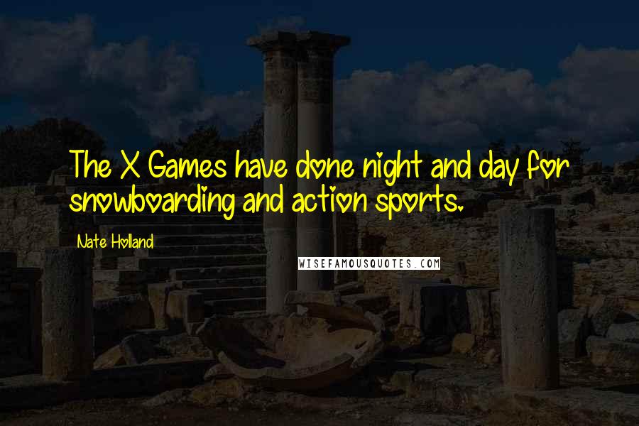 Nate Holland Quotes: The X Games have done night and day for snowboarding and action sports.