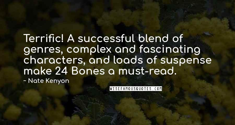 Nate Kenyon Quotes: Terrific! A successful blend of genres, complex and fascinating characters, and loads of suspense make 24 Bones a must-read.
