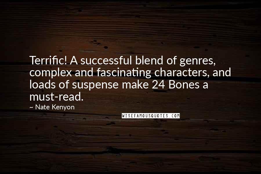 Nate Kenyon Quotes: Terrific! A successful blend of genres, complex and fascinating characters, and loads of suspense make 24 Bones a must-read.