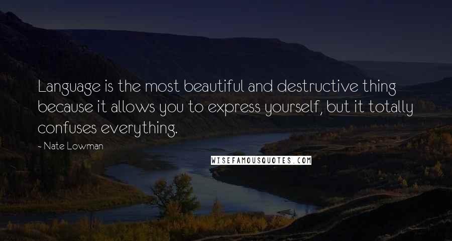 Nate Lowman Quotes: Language is the most beautiful and destructive thing because it allows you to express yourself, but it totally confuses everything.