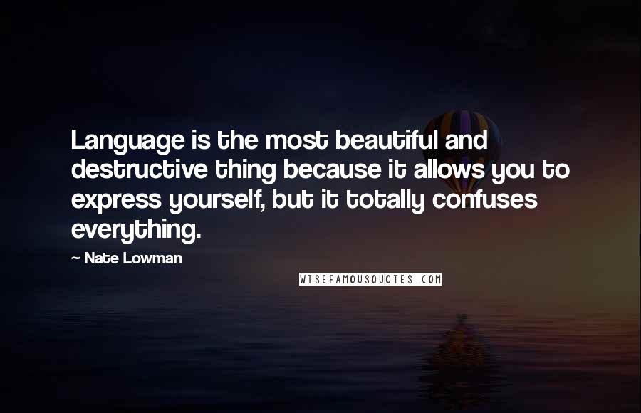 Nate Lowman Quotes: Language is the most beautiful and destructive thing because it allows you to express yourself, but it totally confuses everything.