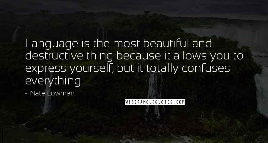 Nate Lowman Quotes: Language is the most beautiful and destructive thing because it allows you to express yourself, but it totally confuses everything.