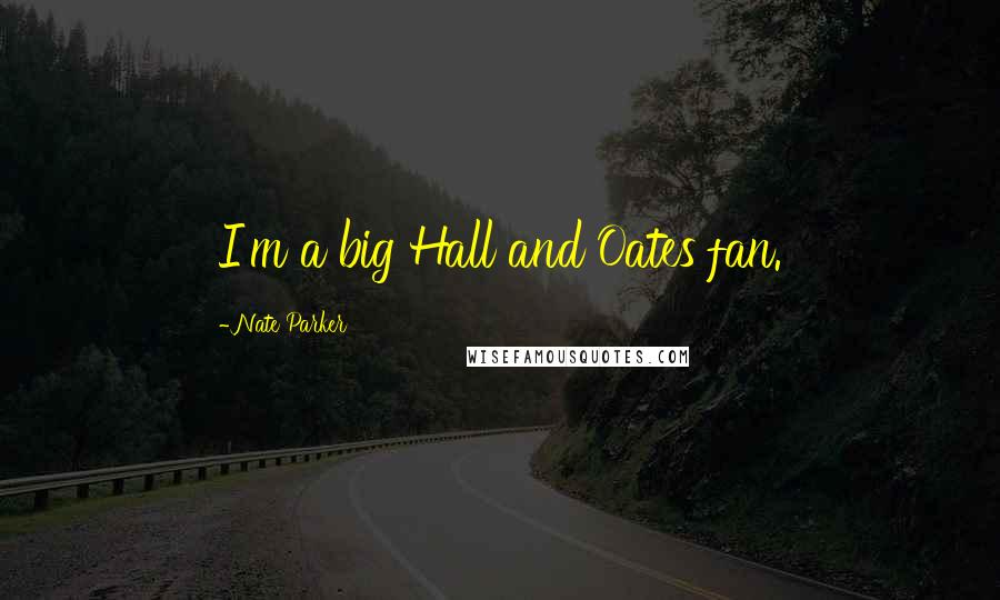 Nate Parker Quotes: I'm a big Hall and Oates fan.