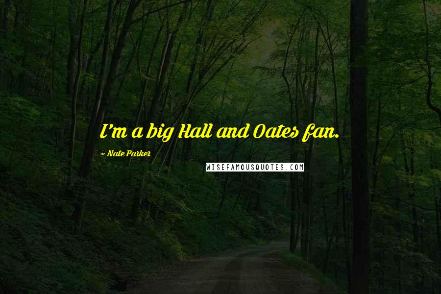 Nate Parker Quotes: I'm a big Hall and Oates fan.