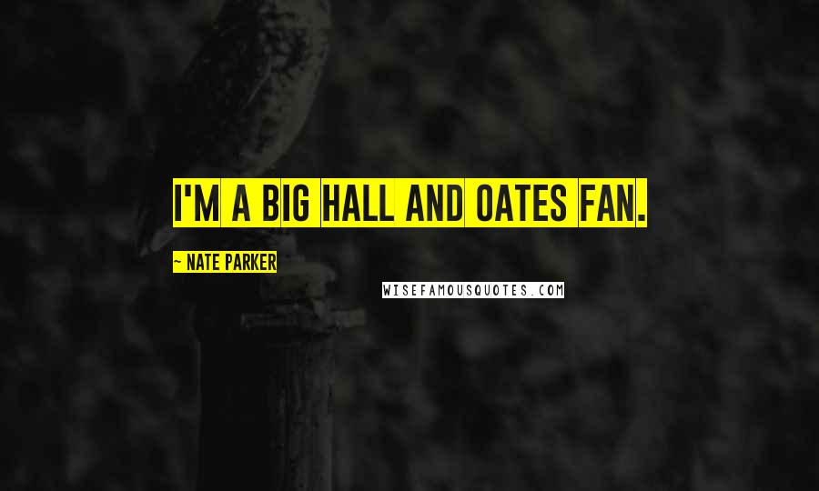 Nate Parker Quotes: I'm a big Hall and Oates fan.