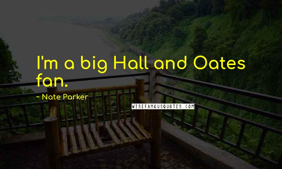 Nate Parker Quotes: I'm a big Hall and Oates fan.
