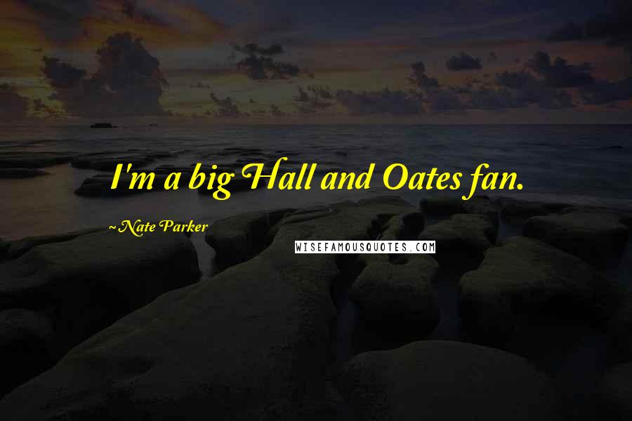 Nate Parker Quotes: I'm a big Hall and Oates fan.