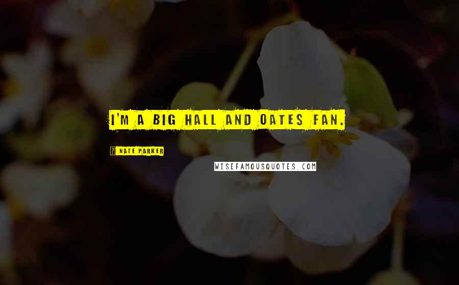 Nate Parker Quotes: I'm a big Hall and Oates fan.
