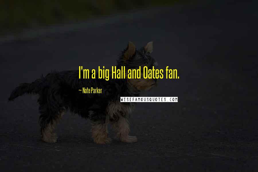 Nate Parker Quotes: I'm a big Hall and Oates fan.